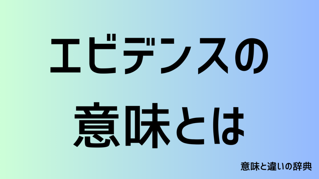 エビデンスの意味とは