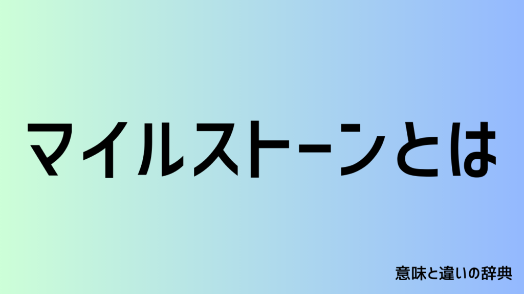 マイルストーンの意味とは