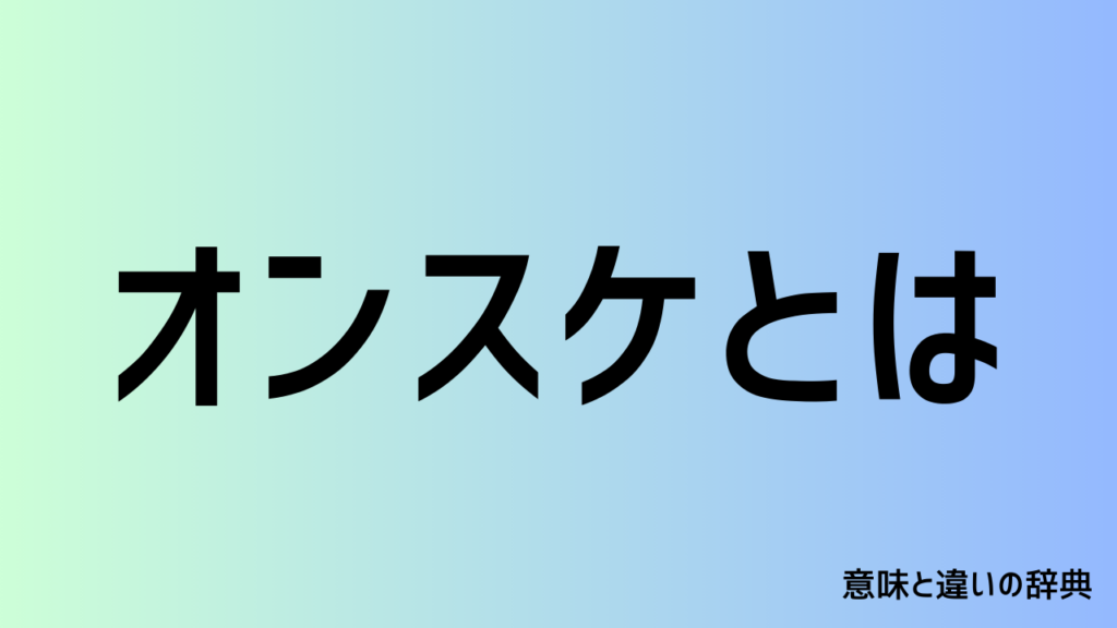 オンスケの意味とは