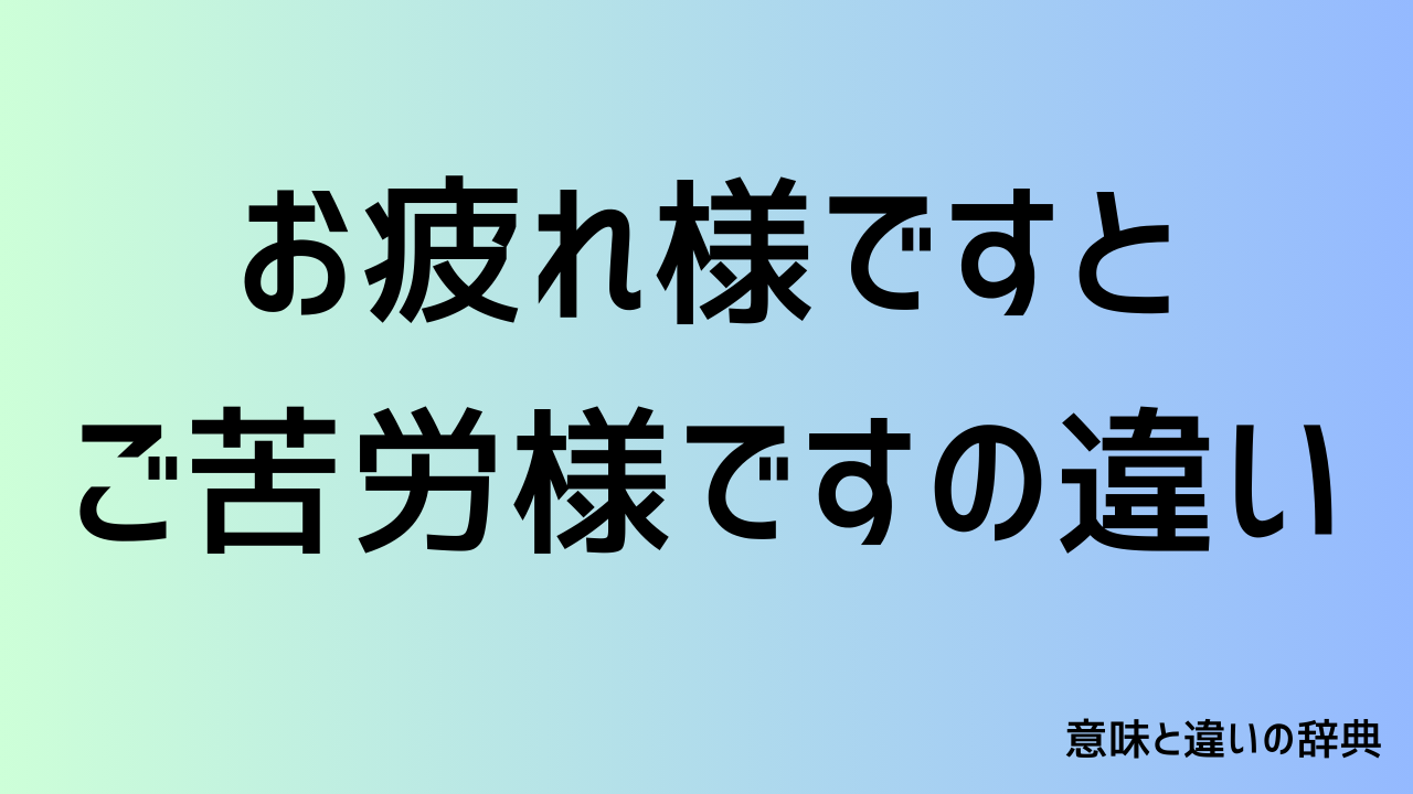 お疲れ様ですとご苦労様ですの違いと使い分け